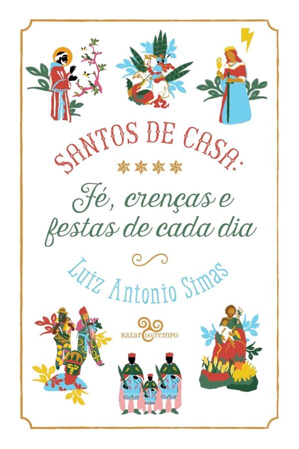 Santos de casa - Fé, crenças e festas de cada dia